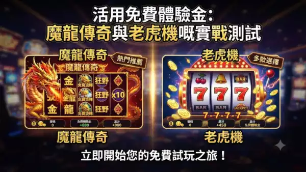活用免費體驗金:魔龍傳奇與老虎機嘅實戰測試